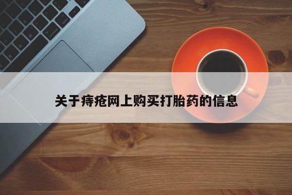 打胎药购买联系私人微信关于痔疮网上购买打胎药的信息