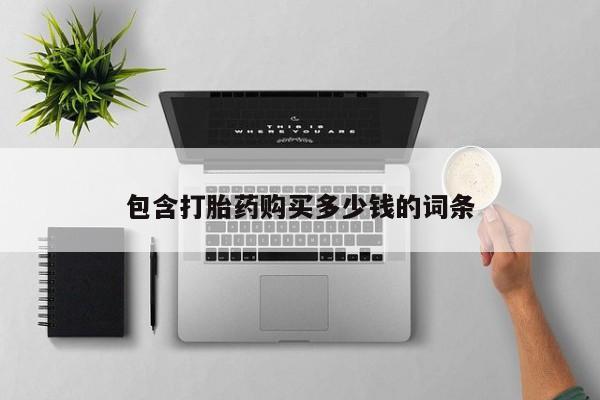 打胎药购买联系私人微信包含打胎药购买多少钱的词条