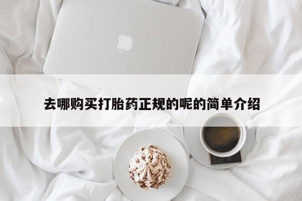 打胎药购买联系私人微信去哪购买打胎药正规的呢的简单介绍