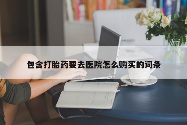 打胎药购买联系私人微信包含打胎药要去医院怎么购买的词条
